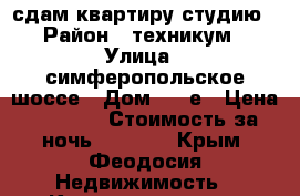 сдам квартиру студию › Район ­ техникум › Улица ­ симферопольское шоссе › Дом ­ 24е › Цена ­ 2 000 › Стоимость за ночь ­ 2 000 - Крым, Феодосия Недвижимость » Квартиры аренда посуточно   